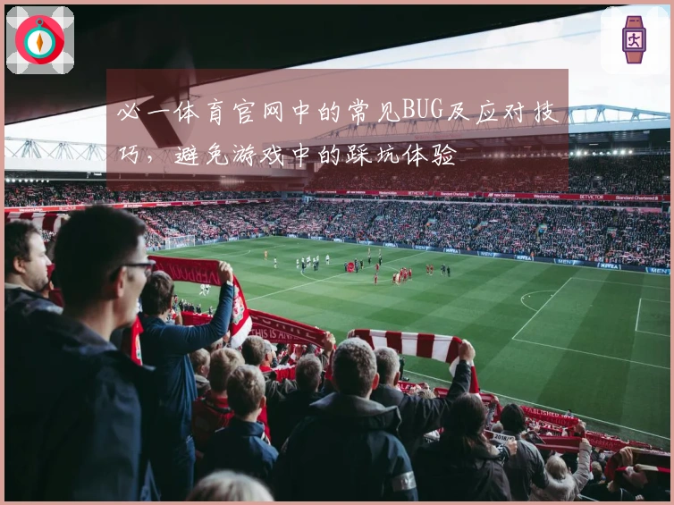 必一体育官网中的常见BUG及应对技巧，避免游戏中的踩坑体验